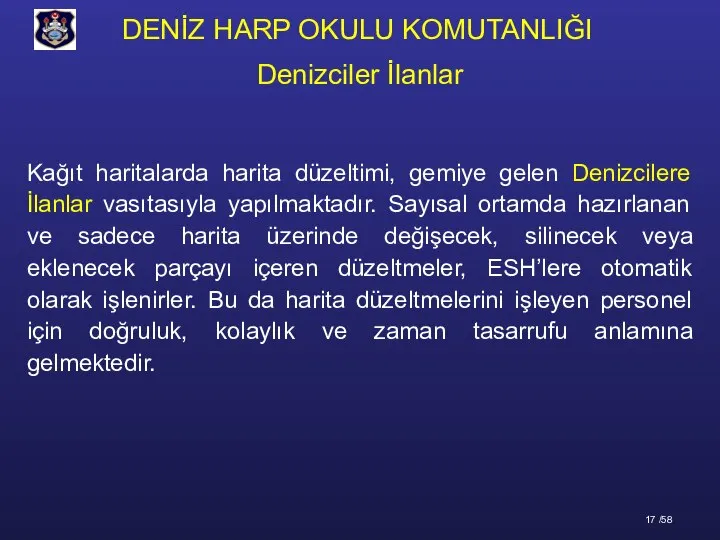 Kağıt haritalarda harita düzeltimi, gemiye gelen Denizcilere İlanlar vasıtasıyla yapılmaktadır. Sayısal ortamda