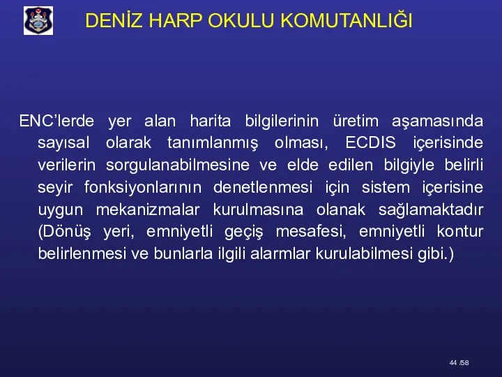 ENC’lerde yer alan harita bilgilerinin üretim aşamasında sayısal olarak tanımlanmış olması, ECDIS