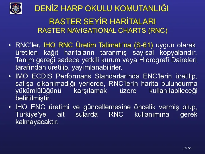 RASTER SEYİR HARİTALARI RASTER NAVIGATIONAL CHARTS (RNC) RNC’ler, IHO RNC Üretim Talimatı’na