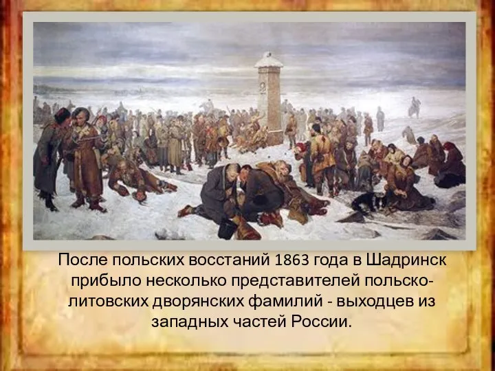 После польских восстаний 1863 года в Шадринск прибыло несколько представителей польско-литовских дворянских