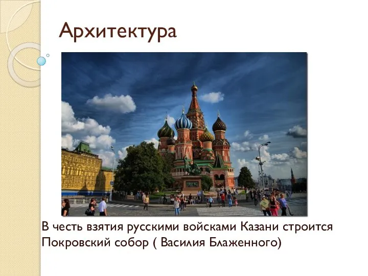 Архитектура В честь взятия русскими войсками Казани строится Покровский собор ( Василия Блаженного)