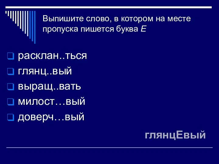 Выпишите слово, в котором на месте пропуска пишется буква Е расклан..ться глянц..вый выращ..вать милост…вый доверч…вый глянцЕвый