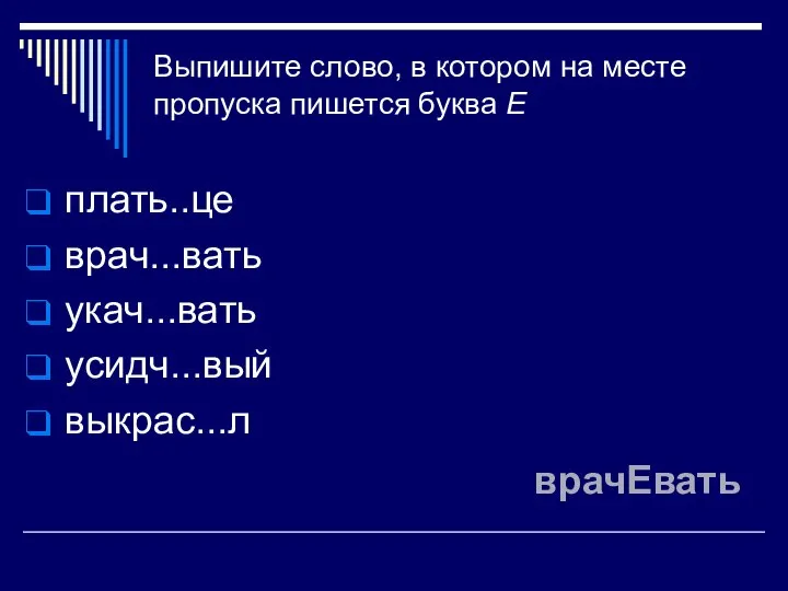 Выпишите слово, в котором на месте пропуска пишется буква Е плать..це врач...вать укач...вать усидч...вый выкрас...л врачЕвать