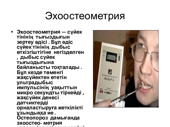 Эхоостеометрия Эхоостеометрия — сүйек тінінің тығыздығын зертеу әдісі . Бұл әдіс сүйек