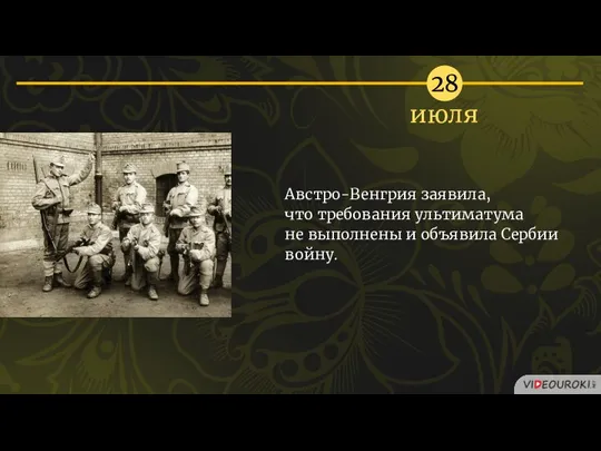 июля 28 Австро-Венгрия заявила, что требования ультиматума не выполнены и объявила Сербии войну.