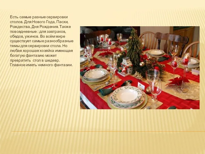 Есть самые разные сервировки столов. Для Нового Года, Пасхи, Рождества, Дня Рождения.
