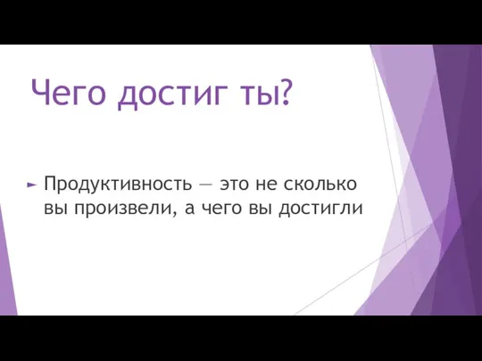 Чего достиг ты? Продуктивность — это не сколько вы произвели, а чего вы достигли