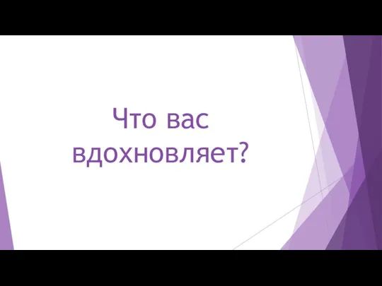 Что вас вдохновляет?