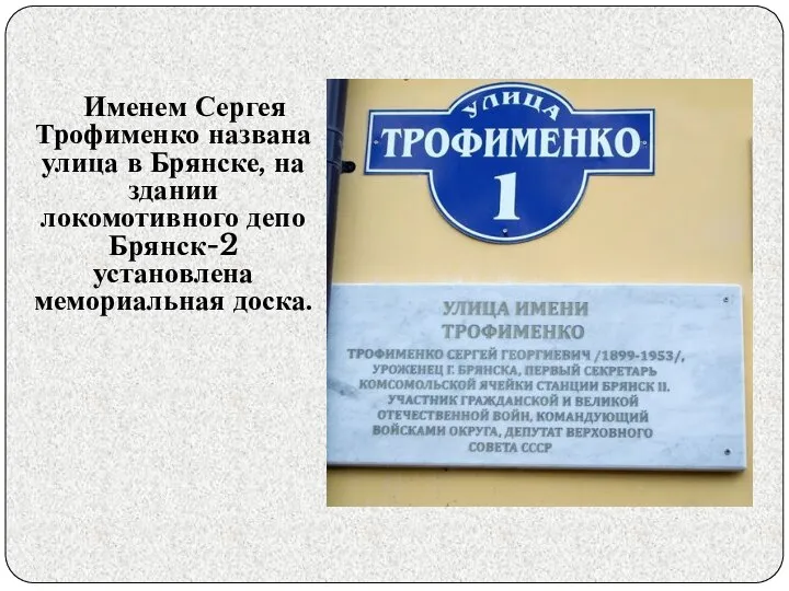 Именем Сергея Трофименко названа улица в Брянске, на здании локомотивного депо Брянск-2 установлена мемориальная доска.