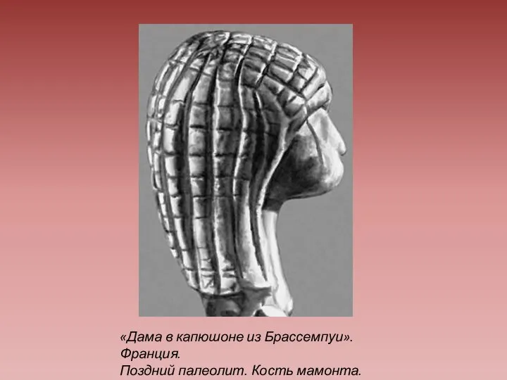 «Дама в капюшоне из Брассемпуи». Франция. Поздний палеолит. Кость мамонта.