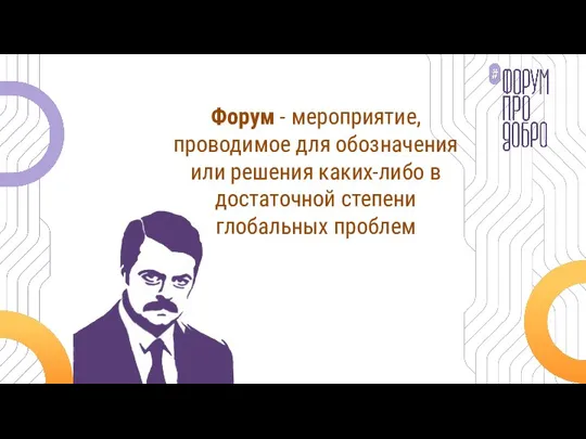 Форум - мероприятие, проводимое для обозначения или решения каких-либо в достаточной степени глобальных проблем