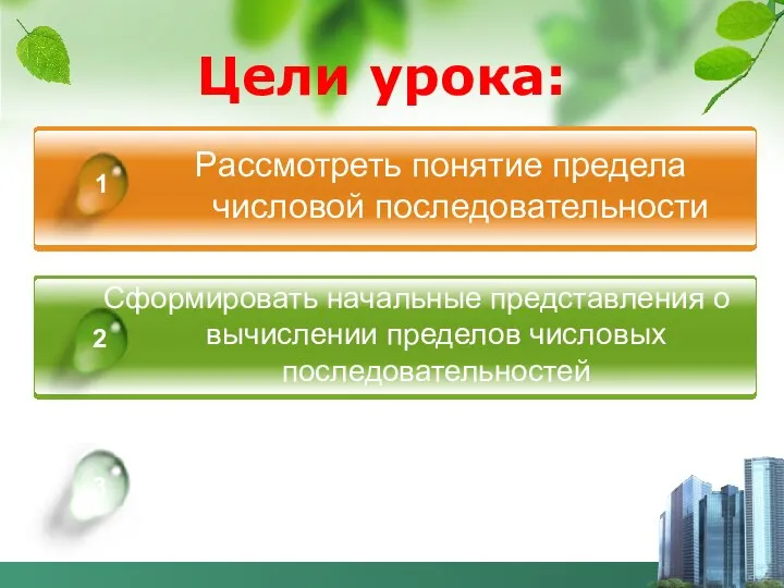 Цели урока: Рассмотреть понятие предела числовой последовательности Сформировать начальные представления о вычислении