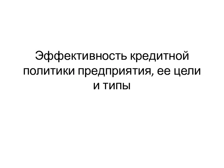 Эффективность кредитной политики предприятия, ее цели и типы