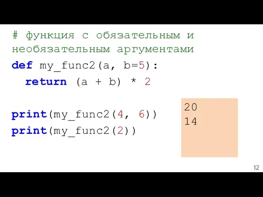 # функция с обязательным и необязательным аргументами def my_func2(a, b=5): return (a