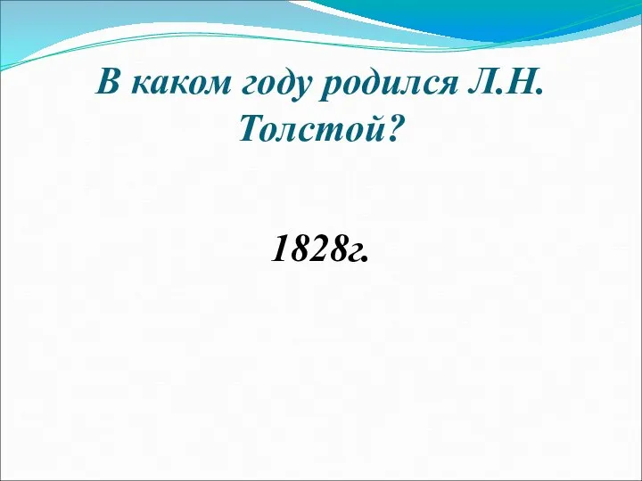 В каком году родился Л.Н. Толстой? 1828г.