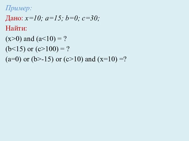 Пример: Дано: x=10; a=15; b=0; c=30; Найти: (x>0) and (a (b 100)