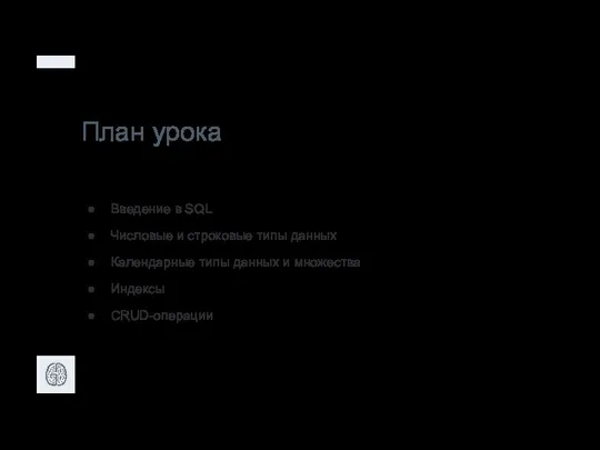 План урока Введение в SQL Числовые и строковые типы данных Календарные типы