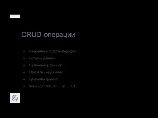 CRUD-операции Введение в CRUD-операции Вставка данных Извлечение данных Обновление данных Удаление данных Команда INSERT ... SELECT