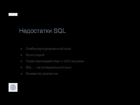 Недостатки SQL Слабоструктурированный язык Язык старый Плохо взаимодействует с ООП-языками SQL —