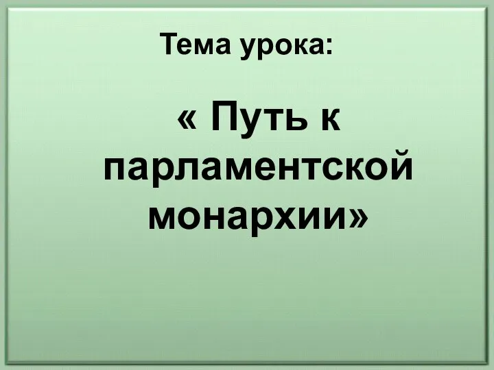 Тема урока: « Путь к парламентской монархии»