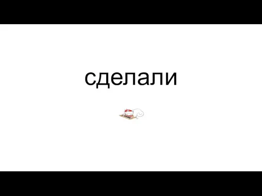 сделали