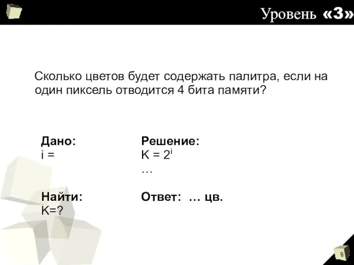 Уровень «3» Сколько цветов будет содержать палитра, если на один пиксель отводится 4 бита памяти?