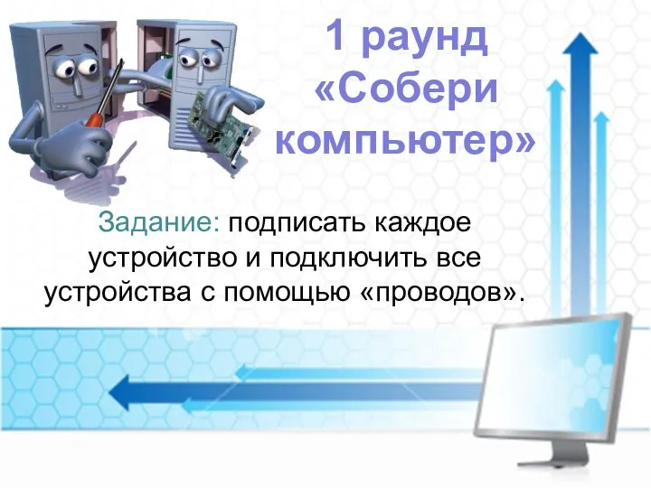 1 раунд «Собери компьютер» Задание: подписать каждое устройство и подключить все устройства с помощью «проводов».