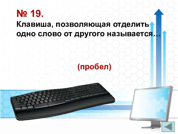 № 19. Клавиша, позволяющая отделить одно слово от другого называется… (пробел)