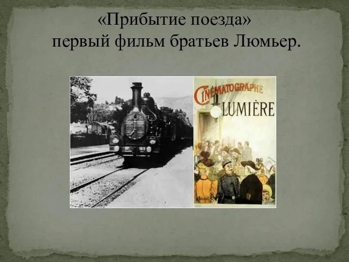 «Прибытие поезда» первый фильм братьев Люмьер.