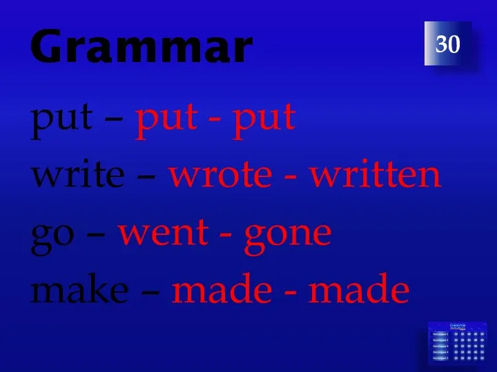 Grammar put – put - put write – wrote - written go