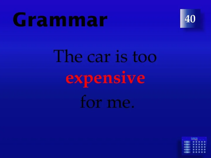 Grammar The car is too expensive for me. 40