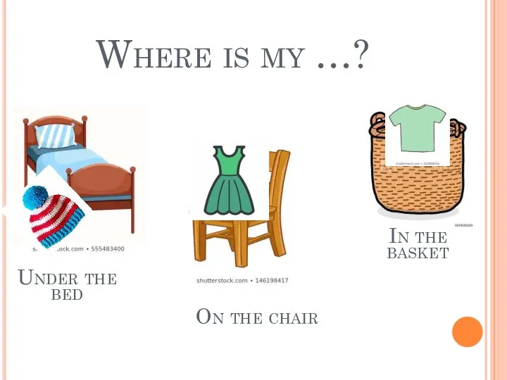 Where is my …? Under the bed On the chair In the basket