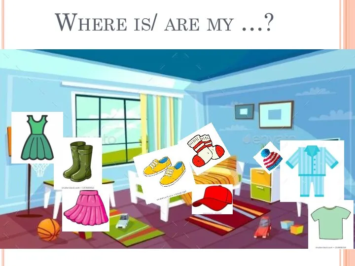 Where is/ are my …?