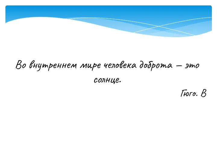 Во внутреннем мире человека доброта — это солнце. Гюго. В