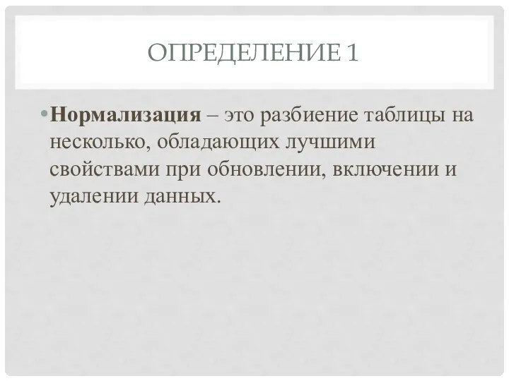 ОПРЕДЕЛЕНИЕ 1 Нормализация – это разбиение таблицы на несколько, обладающих лучшими свойствами