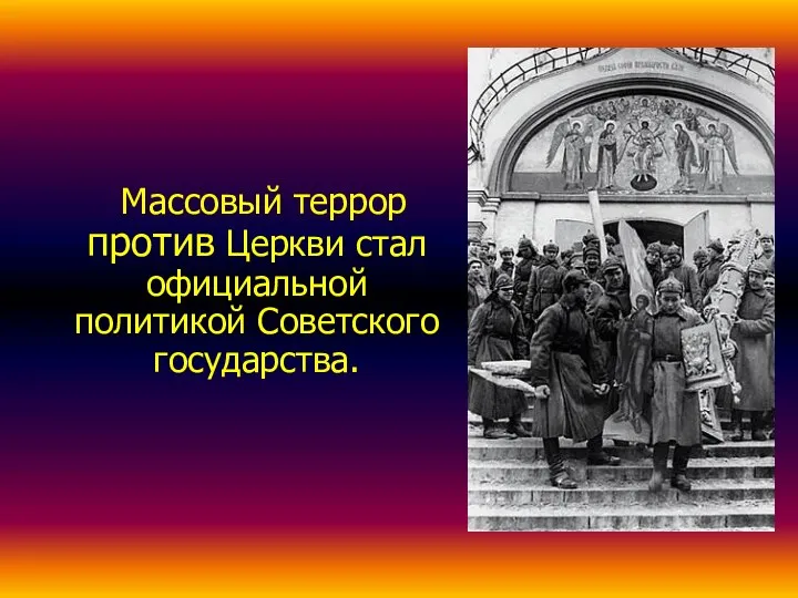 Массовый террор против Церкви стал официальной политикой Советского государства.