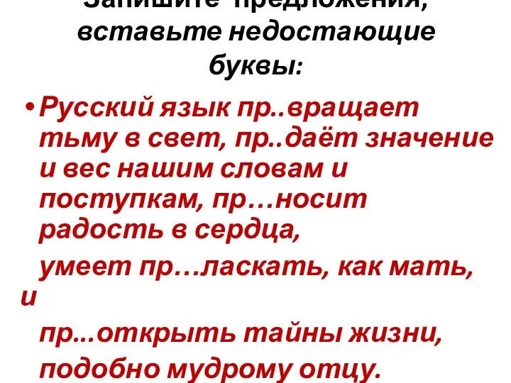 Запишите предложения, вставьте недостающие буквы: Русский язык пр..вращает тьму в свет, пр..даёт