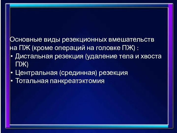 Основные виды резекционных вмешательств на ПЖ (кроме операций на головке ПЖ) :