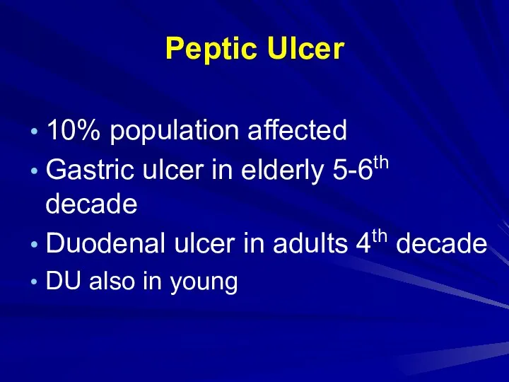 Peptic Ulcer 10% population affected Gastric ulcer in elderly 5-6th decade Duodenal