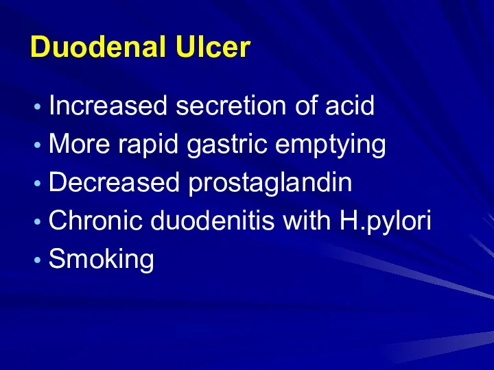 Duodenal Ulcer Increased secretion of acid More rapid gastric emptying Decreased prostaglandin