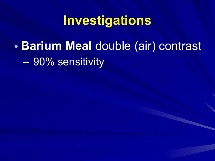 Investigations Barium Meal double (air) contrast 90% sensitivity