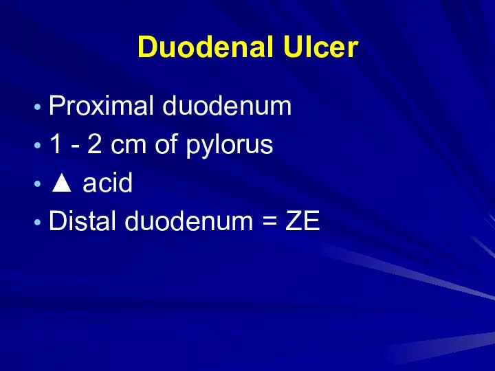 Duodenal Ulcer Proximal duodenum 1 - 2 cm of pylorus ▲ acid Distal duodenum = ZE