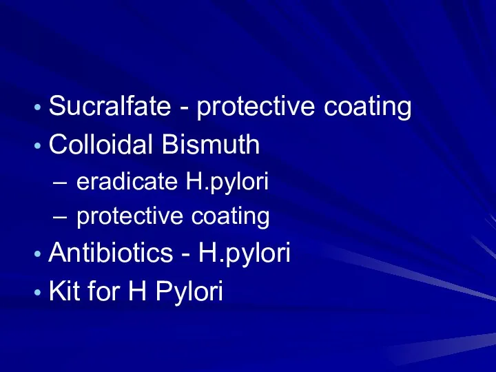 Sucralfate - protective coating Colloidal Bismuth eradicate H.pylori protective coating Antibiotics -
