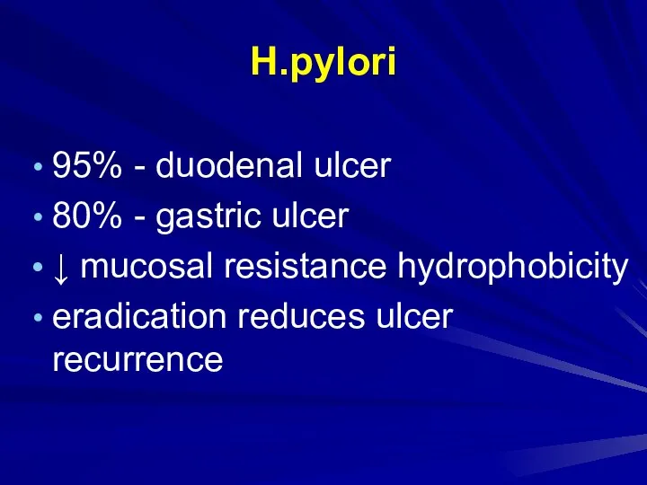 H.pylori 95% - duodenal ulcer 80% - gastric ulcer ↓ mucosal resistance