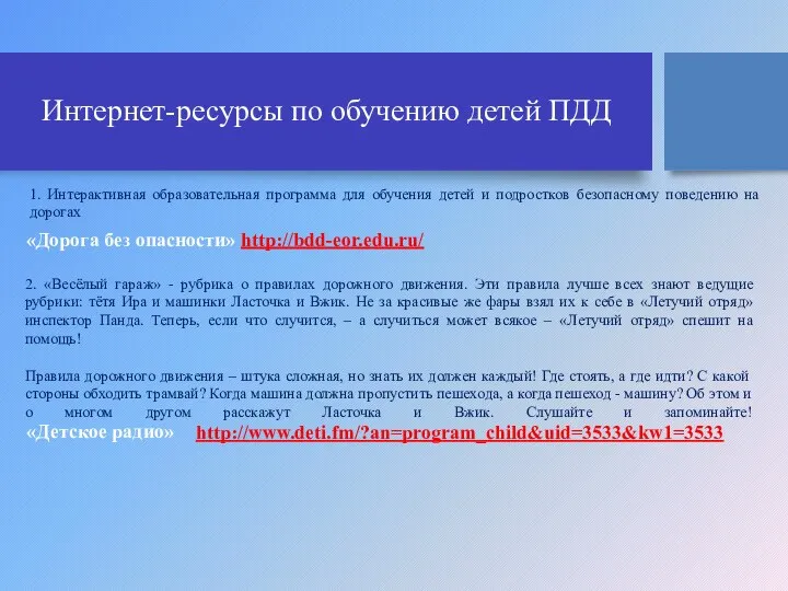 Интернет-ресурсы по обучению детей ПДД «Дорога без опасности» http://bdd-eor.edu.ru/ «Детское радио» http://www.deti.fm/?an=program_child&uid=3533&kw1=3533