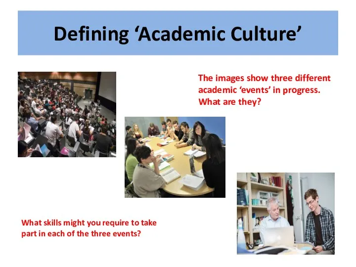 Defining ‘Academic Culture’ The images show three different academic ‘events’ in progress.