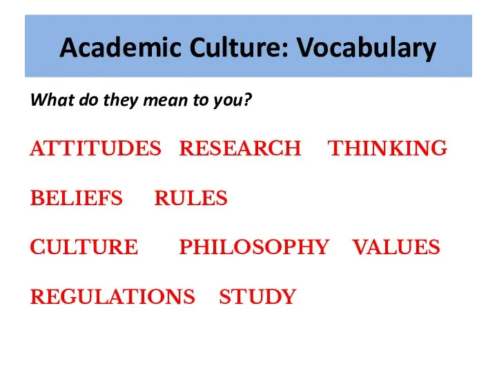 Academic Culture: Vocabulary What do they mean to you? ATTITUDES RESEARCH THINKING