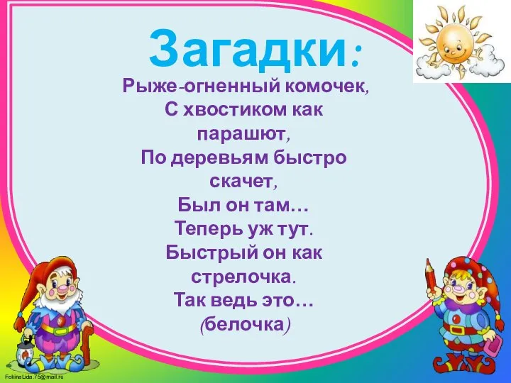 Загадки: Рыже-огненный комочек, С хвостиком как парашют, По деревьям быстро скачет, Был