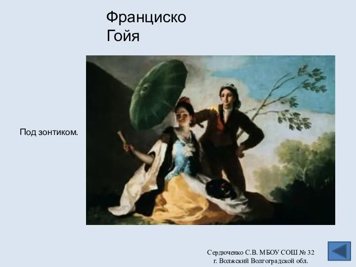 Франциско Гойя Под зонтиком. Сердюченко С.В. МБОУ СОШ № 32 г. Волжский Волгоградской обл.