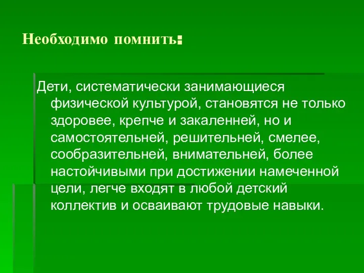 Необходимо помнить: Дети, систематически занимающиеся физической культурой, становятся не только здоровее, крепче